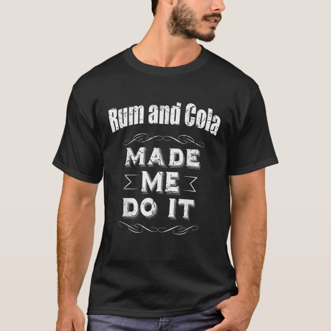 Rum And Cola Made Me Do It Drinking  T-Shirt (Front)