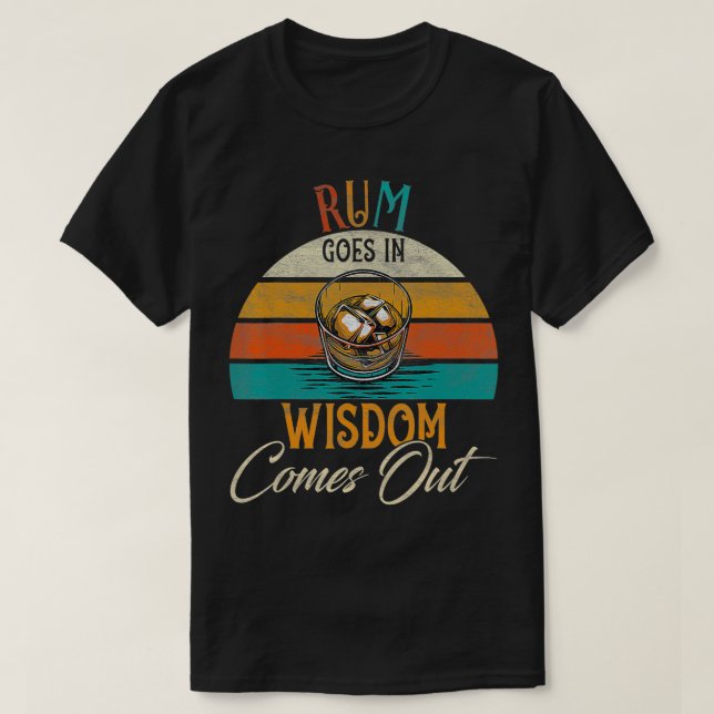Rum Goes In Wisdom Comes Out Rum Drinking Lover  T-Shirt (Design Front)