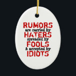 RUMORS - Car Mirror Ornament (2 Sides)<br><div class="desc">Rumours are carried by haters, spreaded / spread by fools and accepted by idiots. Please be aware that the misspelling of the word spreaded was intentionally do to better express the sentiment of the quote. You can add your own design and/or photos. TO CUSTOMIZE: To change design, style or shape,...</div>