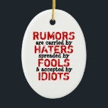 RUMORS - Car Mirror Ornament (2 Sides)<br><div class="desc">Rumours are carried by haters, spreaded / spread by fools and accepted by idiots. Please be aware that the misspelling of the word spreaded was intentionally do to better express the sentiment of the quote. You can add your own design and/or photos. TO CUSTOMIZE: To change design, style or shape,...</div>