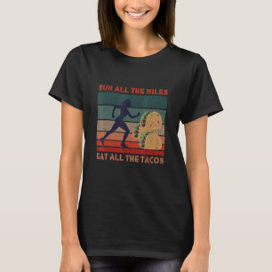 Run All The Miles Eat All The Tacos Saying For R T-Shirt