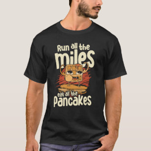 Run All The Miles Eat Alle The Pancakes Food Syrup T-Shirt