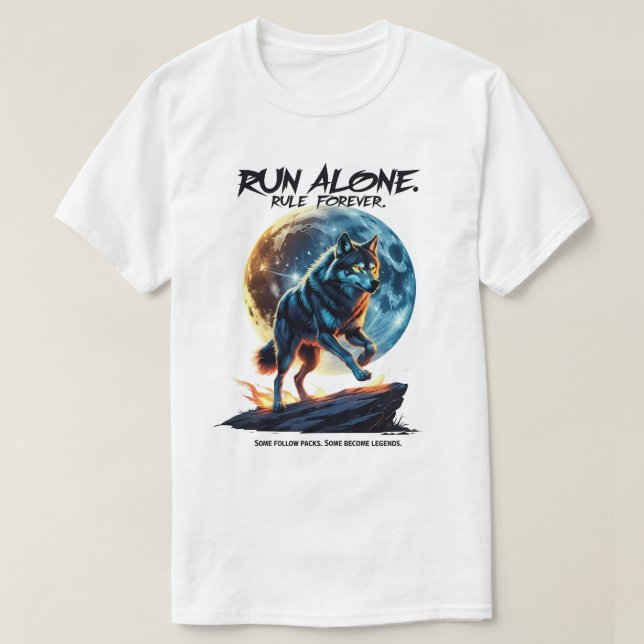 Run Alone. Rule Forever – Legendary Wolf Design T-Shirt (Design Front)
