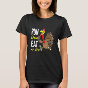 Run Early Eat All Day Thanksgiving Turkey Trot T-Shirt