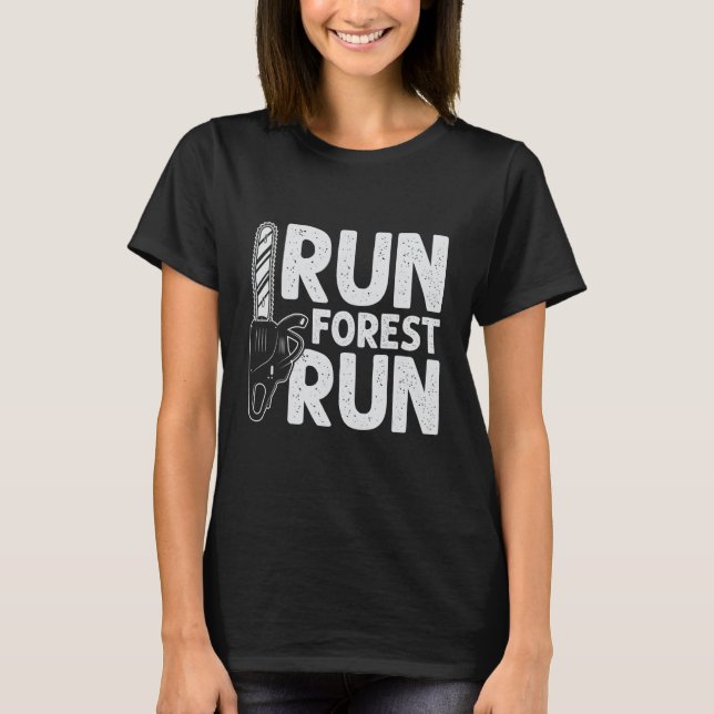 Run Forest Run Lumberjack Chainsaw Arborist Logger T-Shirt (Front)