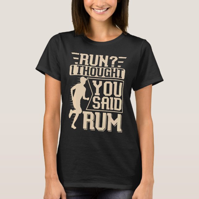 Run I Thought You Said Rum  Marathon And Running T-Shirt (Front)