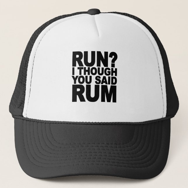 RUN I THOUGHT YOU SAID RUM.......png Trucker Hat (Front)