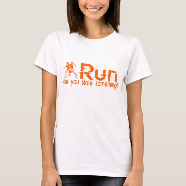 run...like you stole something! T-Shirt (Front)