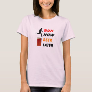 Run Now, Beer Later - Funny Running T Shirt