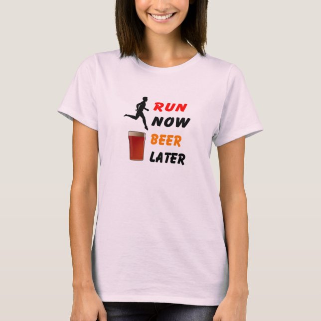 Run Now, Beer Later - Funny Running T Shirt (Front)