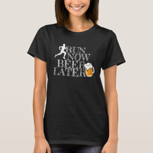 RUN NOW BEER LATER T-Shirt