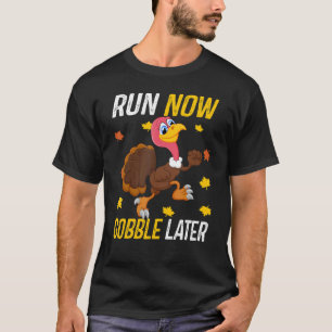 Run Now Gobble Later  Thanksgiving Day Race Turkey T-Shirt