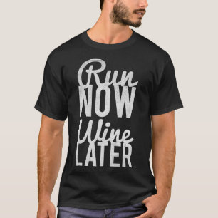 Run Now Run Wine Later T-Shirt