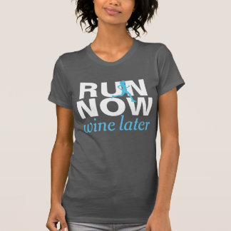 RUN NOW wine later funny running shirt