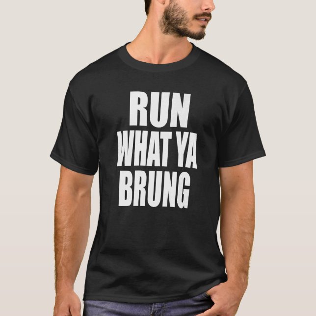 Run What Ya Brung  Bracket Racing T-Shirt (Front)