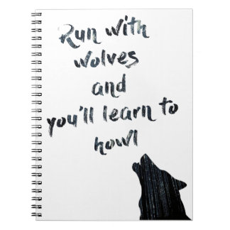 Run with wolves and you'll learn to  howl notebook