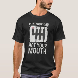 Run Your Car Not Your Mouth Car Guy Autocross Car  T-Shirt