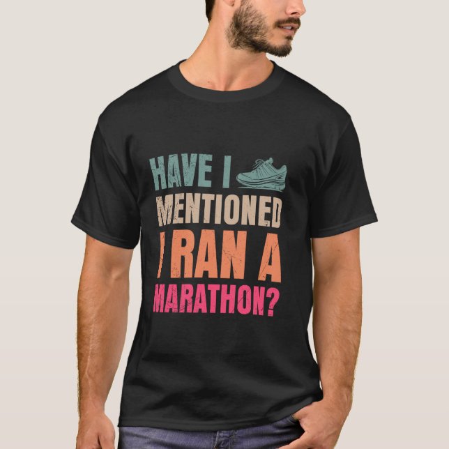 Runner HAVE I MENTIONED I RAN A MARATHON Funny Run T-Shirt (Front)