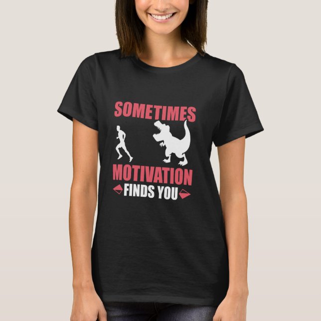 Runner SOMETIMES MOTIVATION FINDS YOU Funny Runnin T-Shirt (Front)