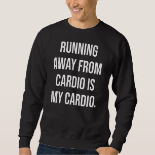 Running Away From Cardio Is My Cardio Workout Sweatshirt