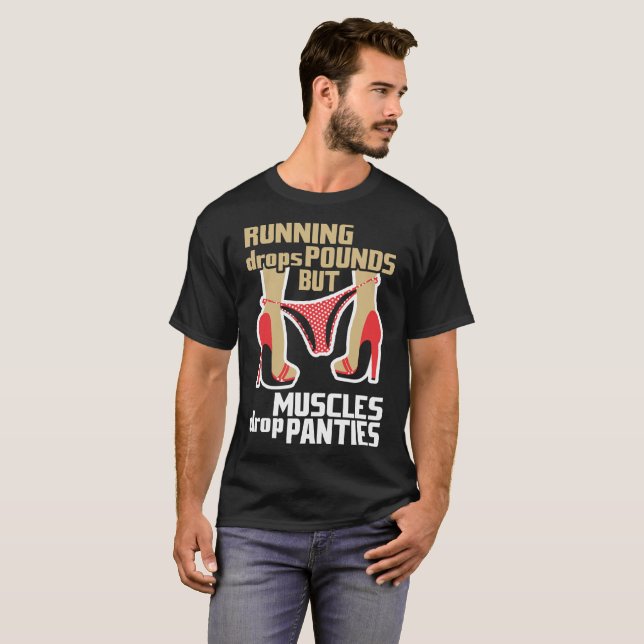 Running Drops Pounds But Muscles Drop Panties T-Shirt (Front Full)
