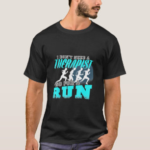 Running - Funny I Don't Need Therapist I Go For Ru T-Shirt