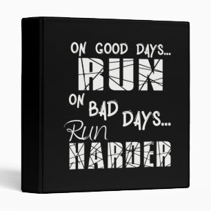 Running Good Days Run - Bad Days Run Harder Binder