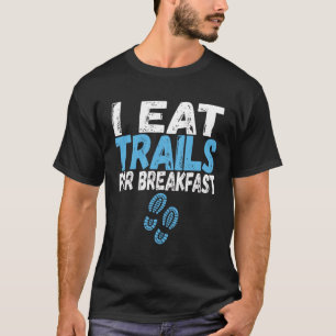 Running I Eat Trails For Breakfast  Trail Runner T-Shirt