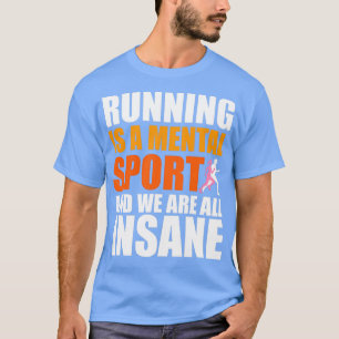 Running Is A Mental Sport And We Are All Insane T-Shirt