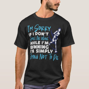 Running Jogging I'm Sorry If I Don't Smile Or Wave T-Shirt