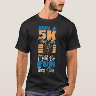 Running Jogging Run A 5K They Said It Will Be Fun T-Shirt