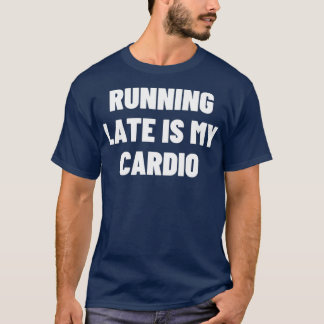 Running Late Is My Cardio Essential TShirt