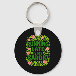 Running Late Is My Cardio Floral Funny Quote Gift  Keychain