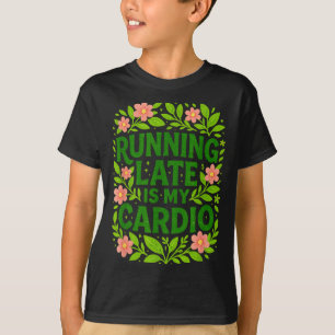 Running Late Is My Cardio Floral Funny Quote Gift  T-Shirt