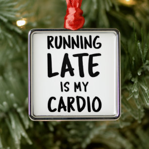 *RUNNING LATE IS MY CARDIO* FUN ANYTIME ORNAMENT