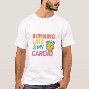 Running Late Is My Cardio Funny Colourful T-Shirt