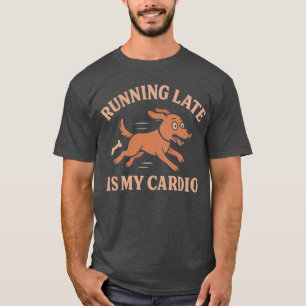 Running Late Is My Cardio Funny Dog  Pets lovers  T-Shirt