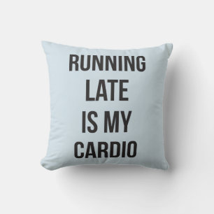 Running Late Is My Cardio - Funny Novelty Workout Throw Pillow