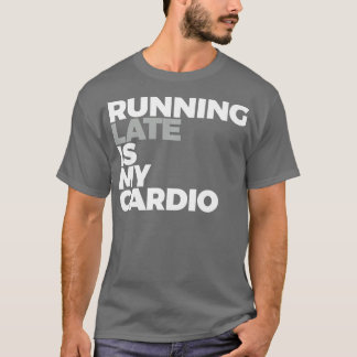 Running Late Is My Cardio Funny Running T-Shirt