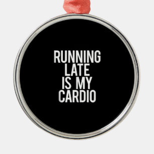Running Late Is My Cardio Funny Saying Workout Gym Metal Ornament