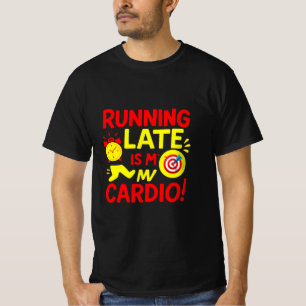 Running Late Is My Cardio Funny T-Shirt