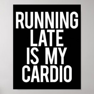 Running Late Is My Cardio Sarcastic Saying Workout Poster