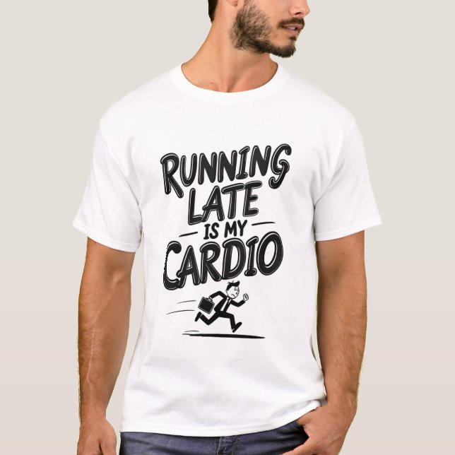 Running Late is My Cardio T-Shirt (Front)