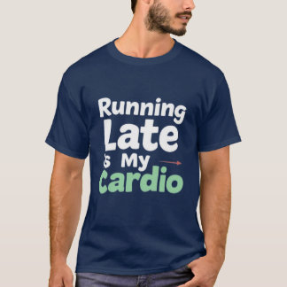 Running Late is My Cardio Tee