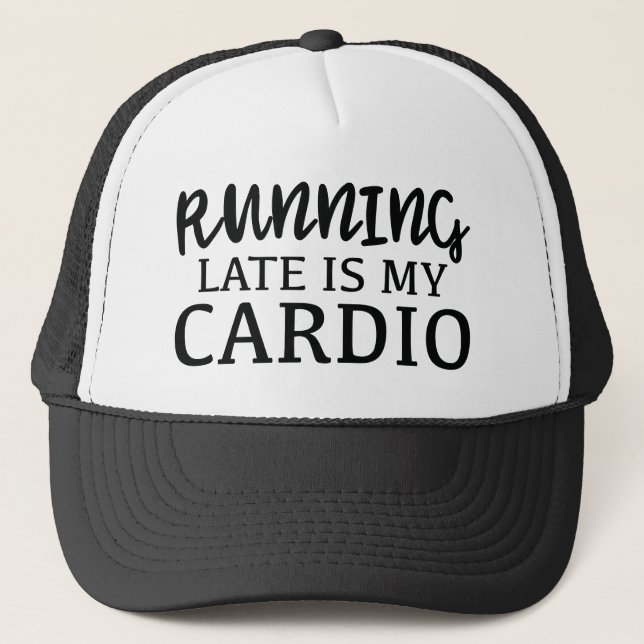 Running Late Is My Cardio Trucker Hat (Front)