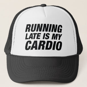 Running Late Is My Cardio Trucker Hat