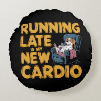 Running Late Is My New Cardio Round Pillow