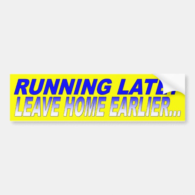 RUNNING LATE? - LEAVE EARLIER BUMPER STICKER (Front)