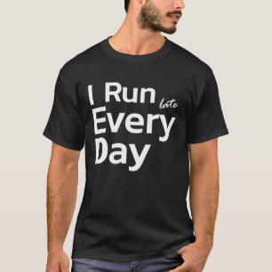 Running Late Tardy Slow Delay I Run Late Every D T-Shirt