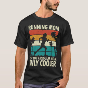 Running Mom Just Like a Regular Mom Only Cooler T-Shirt